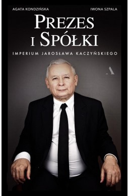 Prezes i Spółki. Imperium Jarosława Kaczyńskiego