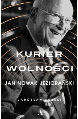 Kurier wolności. Jan Nowak-Jeziorański