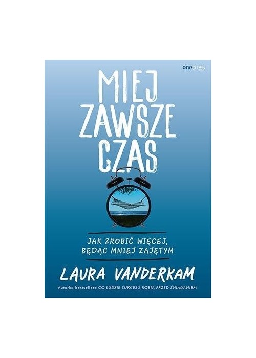 Miej zawsze czas. Jak zrobić więcej, będąc mniej..