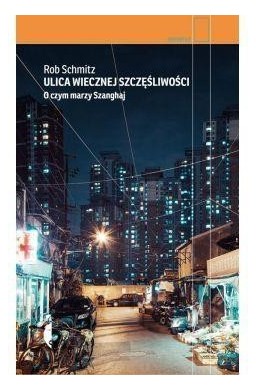 Ulica Wiecznej Szczęśliwości.O czym marzy Szanghaj