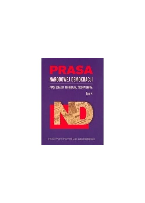 Prasa Narodowej Demokracji T. 4 Prasa lokalna...