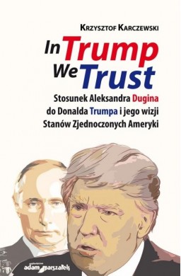 In Trump We Trust. Stosunek Aleksandra Dugina...