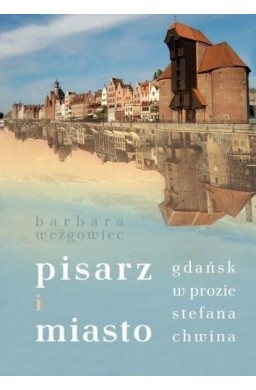 Pisarz i miasto. Gdańsk w prozie Stefana Chwina