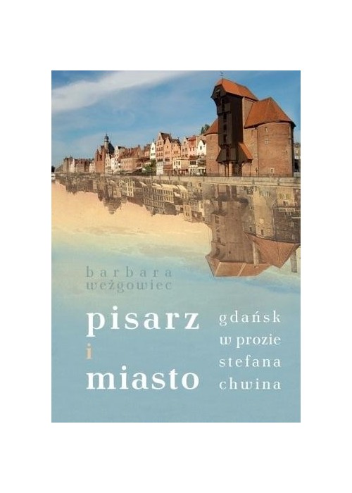 Pisarz i miasto. Gdańsk w prozie Stefana Chwina