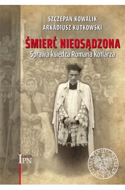 Śmierć nieosądzona. Sprawa księdza Romana Kotlarza