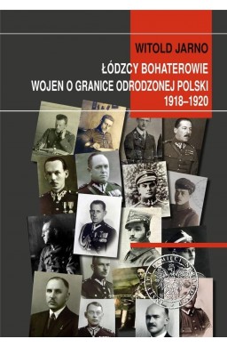 Łódzcy bohaterowie wojen o granice odrodzonej...