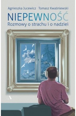 Niepewność. Rozmowy o strachu i nadziei