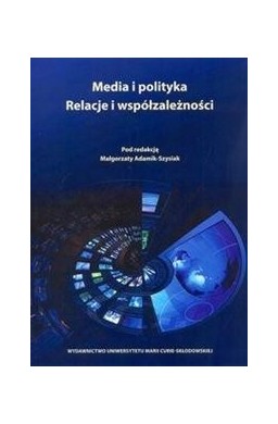 Media i polityka. Relacje i współzależności