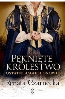 Pęknięte królestwo. Ostatni Jagiellonowie