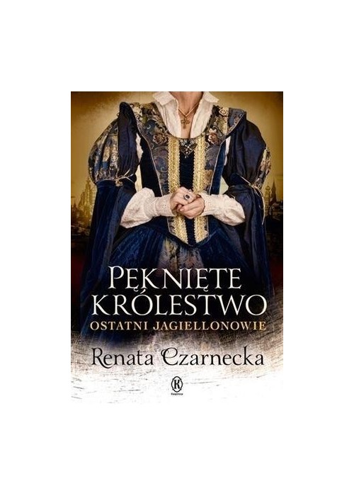 Pęknięte królestwo. Ostatni Jagiellonowie