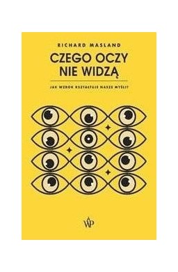 Czego oczy nie widzą. Jak wzrok kształtuje nasze..