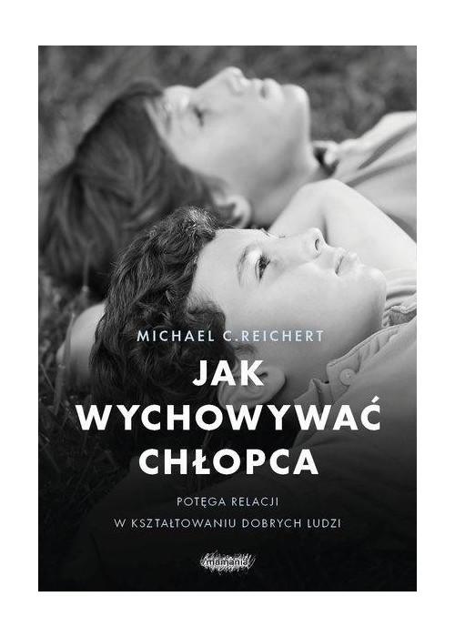 Jak wychowywać chłopca. Potęga relacji w..