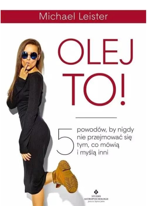 Olej to! 5 powodów by nigdy się nie przejmować...