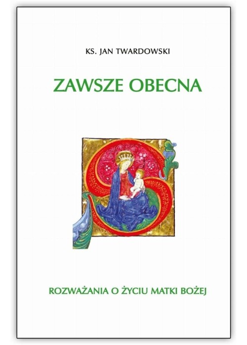 Zawsze obecna. Rozważania o życiu Matki Boskiej