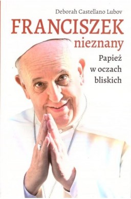 Franciszek nieznany. Papież w oczach bliskich