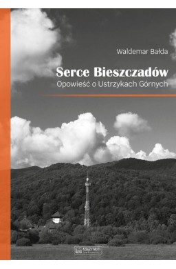 Serce Bieszczadów. Opowieść o Ustrzykach Górnych