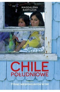 Chile Południowe. Tysiąc niespokojnych wysp