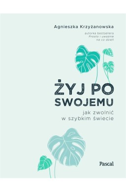 Żyj po swojemu. Jak zwolnić w szybkim świecie