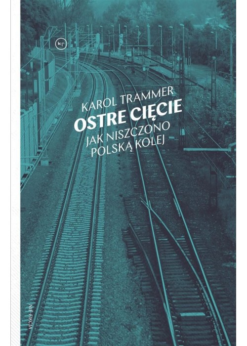 Ostre cięcie. Jak niszczono polską kolej