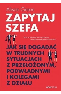 Zapytaj szefa. Jak się dogadać w trudnych...