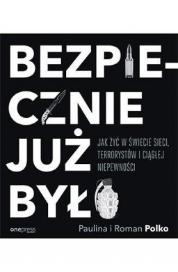 Bezpiecznie już było. Jak żyć w świecie sieci...