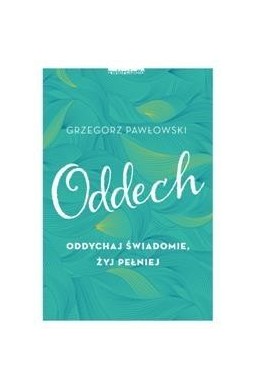 Oddech. Oddychaj świadomie, żyj pełniej