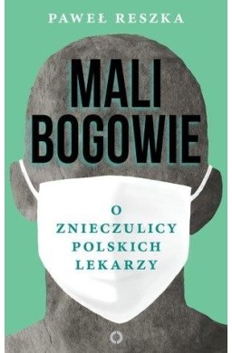 Mali bogowie. O znieczulicy polskich lekarzy