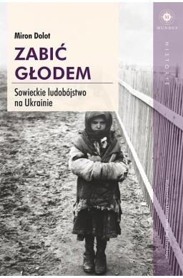 Zabić głodem. Sowieckie ludobójstwo na Ukrainie