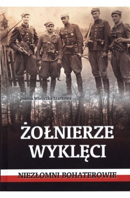 Żołnierze wyklęci. Niezłomni bohaterowie