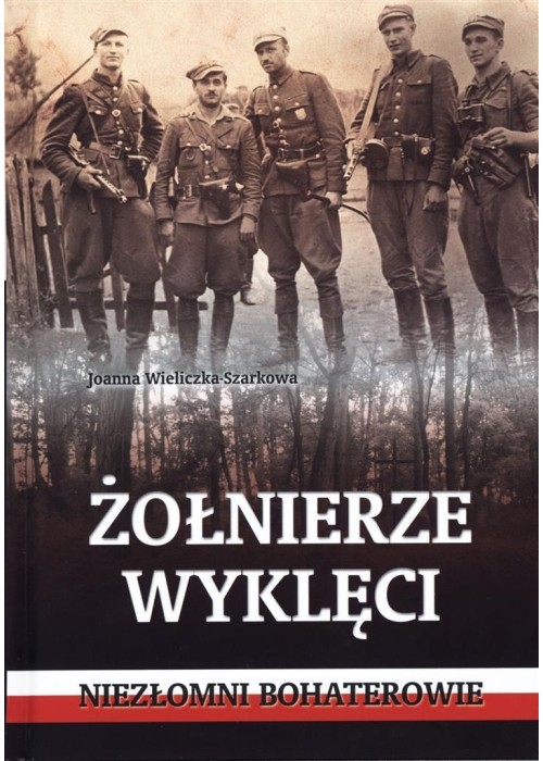 Żołnierze wyklęci. Niezłomni bohaterowie