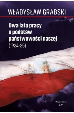 Dwa lata pracy u podstaw państwowości naszej ..