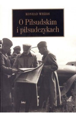 O Piłsudskim i piłsudczykach