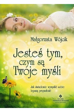 Jesteś tym czym są Twoje myśli