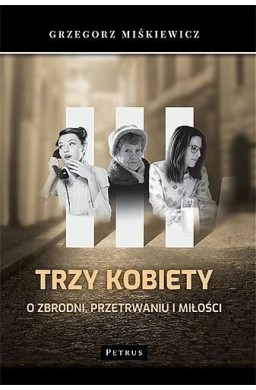 Trzy kobiety. O zbrodni, przetrwaniu i miłości