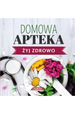 Żyj zdrowo. Domowa Apteka