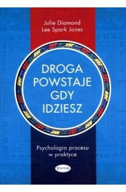 Droga powstaje, gdy idziesz. Psychologia procesu