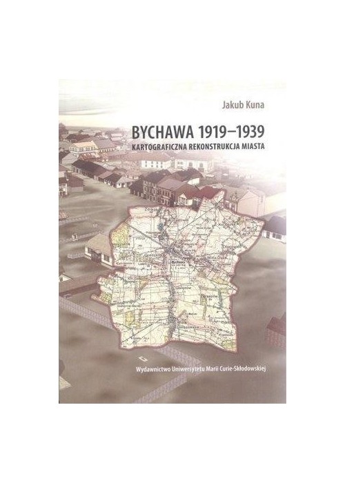 Bychawa 1919-1939. Kartograficzna rekonstrukcja...