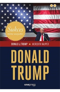 Sukces mimo wszystko. Donald Trump