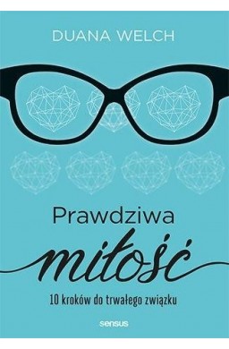 Prawdziwa miłość. 10 kroków do trwałego związku