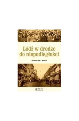 Łódź w drodze do niepodległości