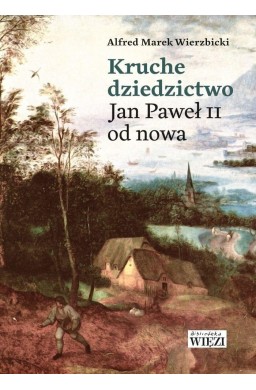 Kruche dziedzictwo. Jan Paweł II od nowa