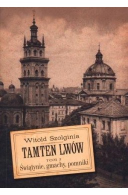 Tamten Lwów T.3 Świątynie, gmachy, pomniki