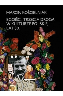 Egoiści. Trzecia droga w kulturze polskiej lat 80.