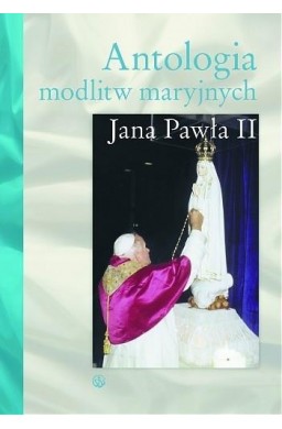 Antologia modlitw maryjnych Jana Pawła II