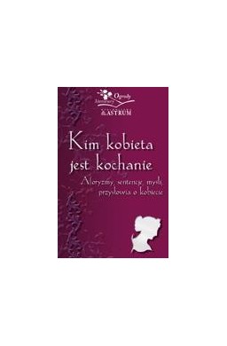 Kim kobieta jest kochanie. Aforyzmy, sentenje...