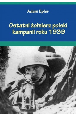 Ostatni żołnierz polski kampanii roku 1939