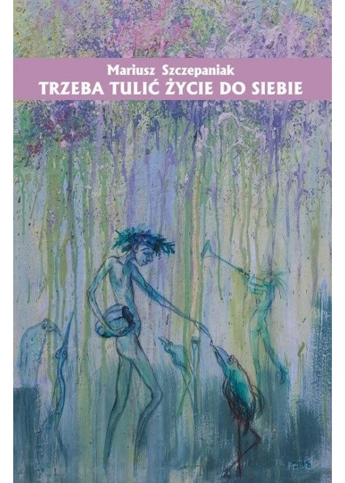 Trzeba tulić życie do siebie