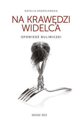 Na krawędzi widelca. Spowiedź bulimiczki