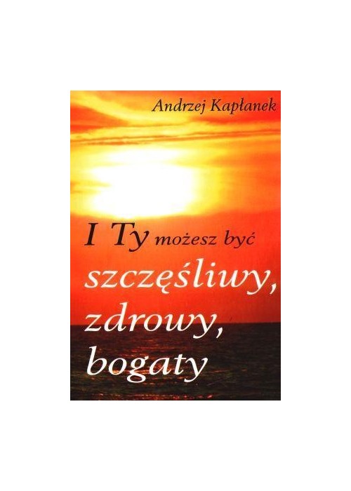 I Ty możesz być szczęśliwy, zdrowy, bogaty