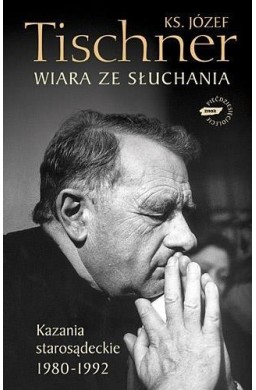 Wiara ze słuchania.Kazania starosądeckie 1980-1992